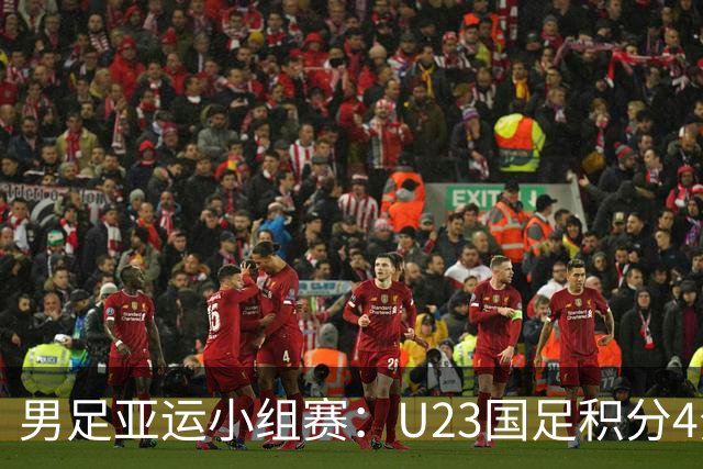 男足亚运小组赛：U23国足积分4分待定末轮出线形势